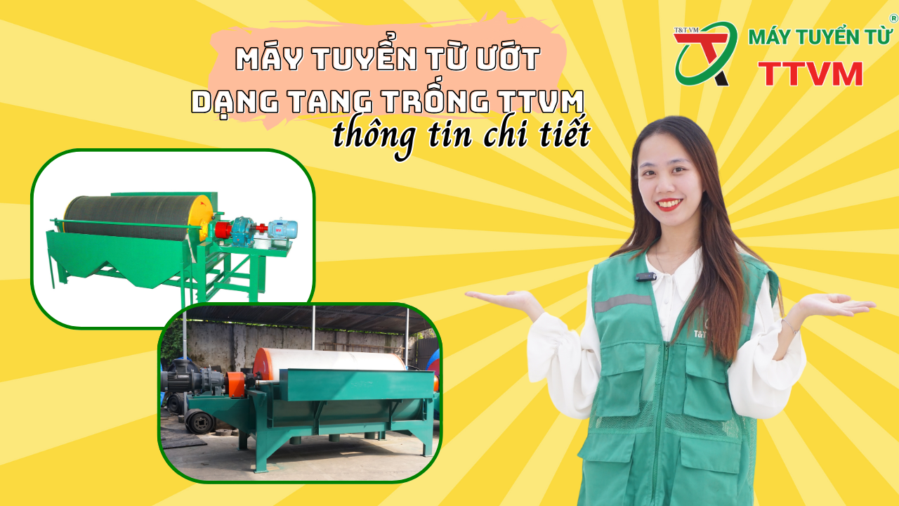 THÔNG TIN CHI TIẾT VỀ MÁY TUYỂN TỪ ƯỚT TTVM